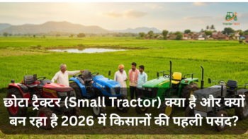 छोटा ट्रैक्टर (Small Tractor) क्या है? और क्यों बन रहा है 2026 में किसानों की पहली पसंद?