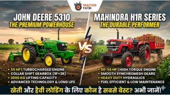 John Deere 5310 vs Mahindra H1R Series: खेती और हैवी लोडिंग के लिए कौन सा ट्रैक्टर है सबसे बेस्ट?